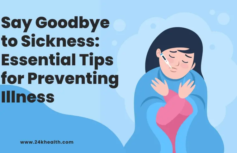 Say Goodbye to Sickness: Essential Tips for Preventing Illness